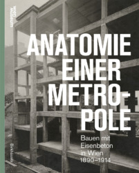 Otto Kapfinger (Hrsg.): Anatomie einer Metropole. Bauen mit Eisenbeton in Wien 1890-1914. Wien 2025. Birkhäuser, 416 Seiten