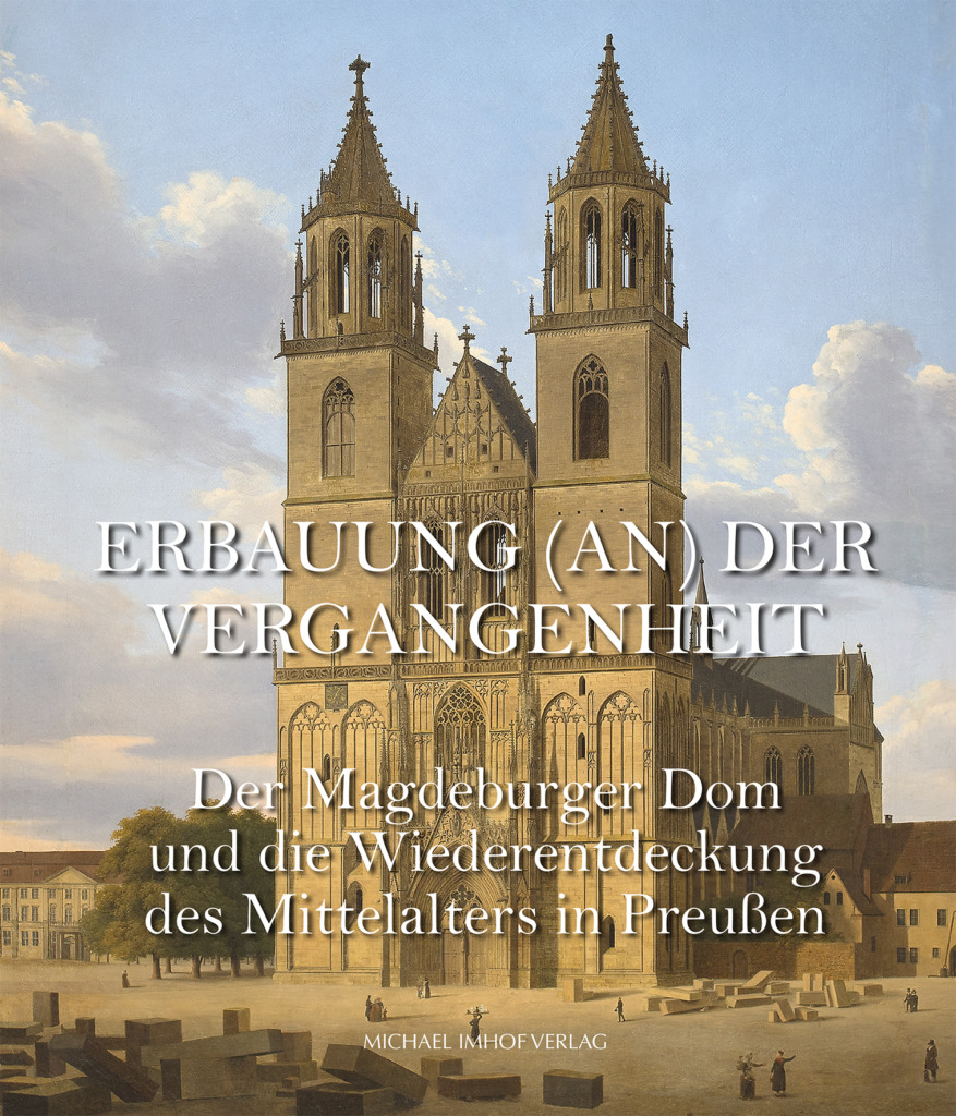  Gabriele Köster, Ulrike Theisen: Der Magdeburger Dom und die Wiederentdeckung des Mittelalters in Preußen. Magdeburg 2025 